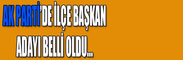 AK Partide İlçe Başkanı Belli Oldu