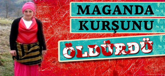 Maganda Kurşunu Can Aldı