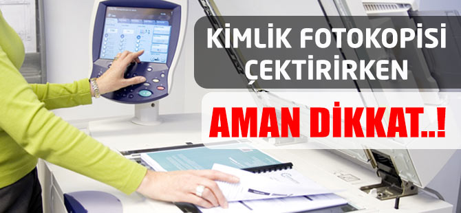 KİMLİK FOTOKOPİSİ ÇEKTİRİRKEN DİKKAT