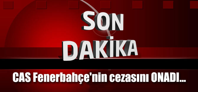 Fenerbahçe'nin 2 yıllık men cezası CAS tarafından onandı..