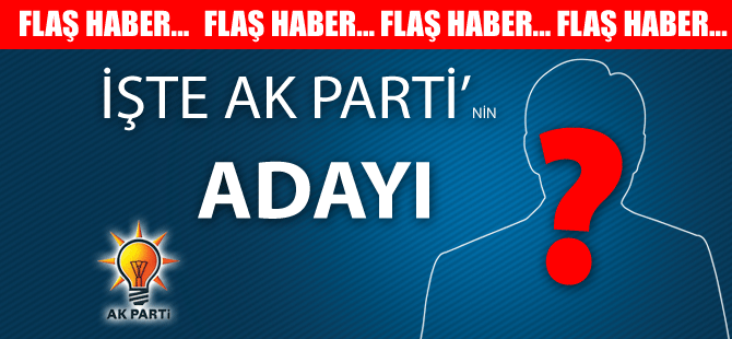 AK Parti'nin Adayı Belli Oldu