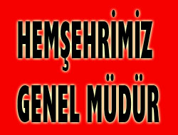 Genel Müdür Hemşehrimiz