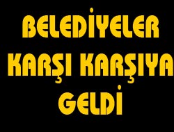 Belediyeler Karşı Karşıya