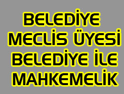 Belediye Meclis Üyesiyle Mahkemelik