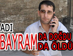 Bayram'da Doğdu ve Öldü