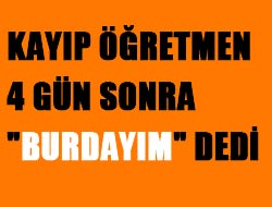 Kayıp Öğretmen "Burdayım" Dedi