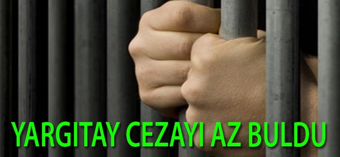 CEZAYI YARGITAY YÜKSELTTİ