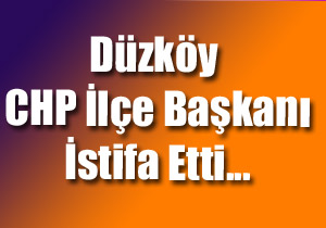 CHP Düzköy İlçe Başkanı istifa etti