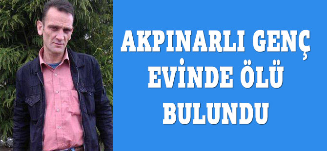 Akpınar'da Bir Kişi Evinde Ölü Bulundu