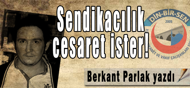 Sendikacılık cesaret ister!