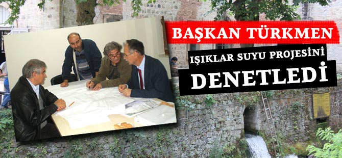 Başkan Türkmen Işıklar Suyu Projesini Denetledi