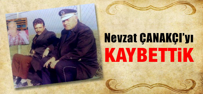 Nevzat Çanakçı'yı Kaybettik