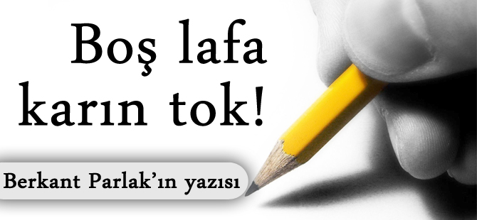 Boş lafa karın tok!