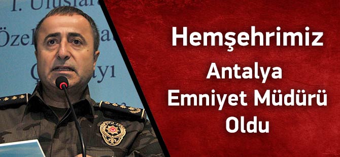Tonbul Antalya Emniyet Müdürü Oldu.