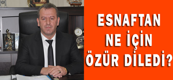 Akçaabat ESKKK Başkanı İsmail Bulut, esnaftan özür diledi.