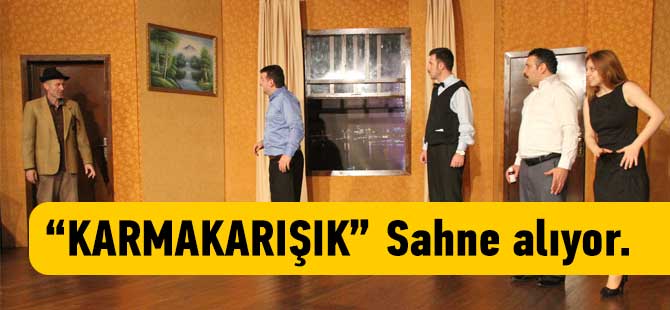 "KARMAKARIŞIK" adlı oyun sahneleniyor.