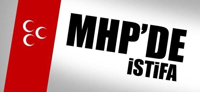 MHP'de Listelerin Açıklanmasının Ardından İstifa Haberi Geldi.