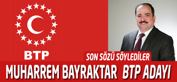 BTP Adayı Muharrem Bayraktar'ın Son Mesajı