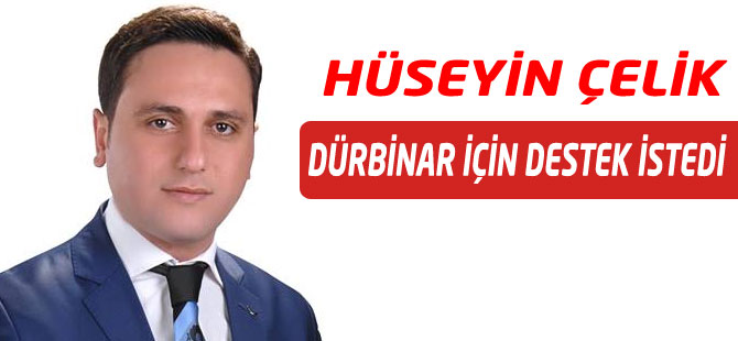 Hüseyin Çelik Dürbinar mahallesi için destek istedi.