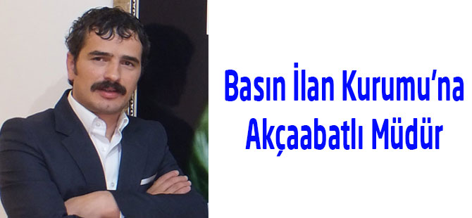 Basın İlan’a Akçaabatlı Müdür.