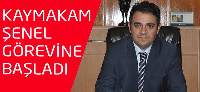 Kaymakam Şenel Görevine Başladı