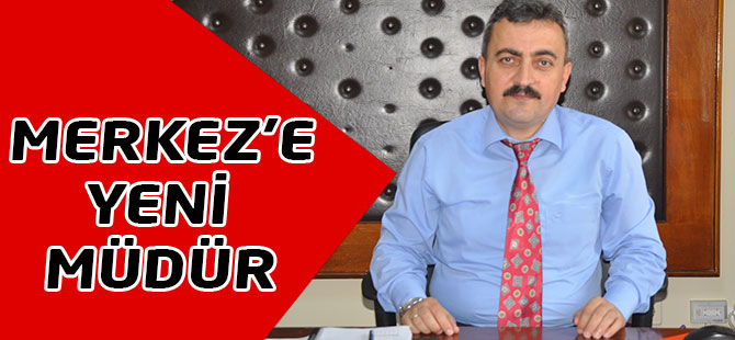 Merkez’e Yeni müdür