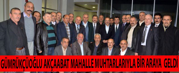 Gümrükçüoğlu, Akçaabat Mahalle Muhtarları İle Bir Araya Geldi.