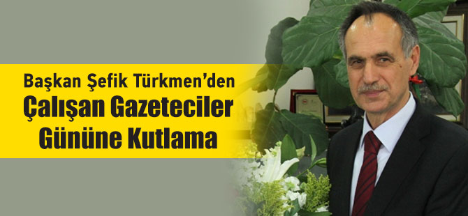 Şefik Türkmen Gazeteciler Gününü Kutladı.