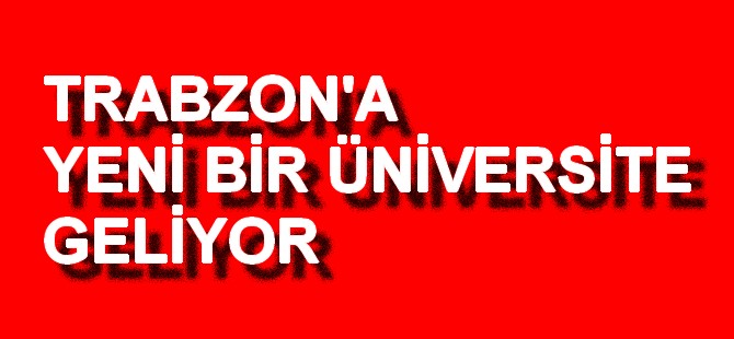 Trabzon'a Yeni Üniversite ve Hastane Geliyor