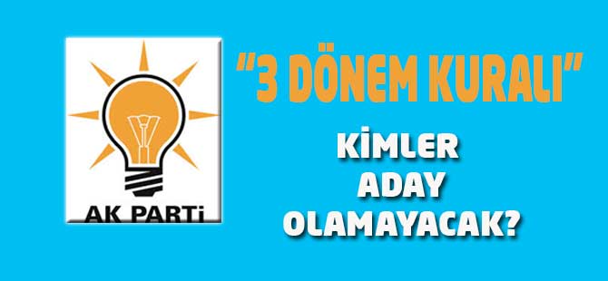 3 Dönem Kuralına Göre Aday Olamayacak İsimler