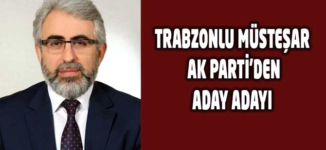 Trabzonlu Müsteşar Ak Partiden Aday Adayı