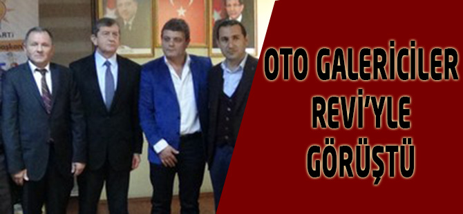 Oto galericiler Revi'yle Görüştü