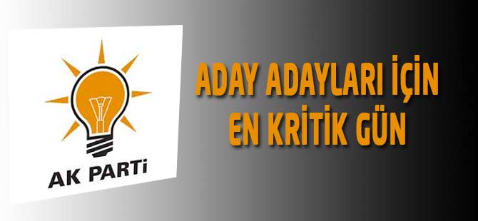 AK Parti aday adayları için en kritik gün