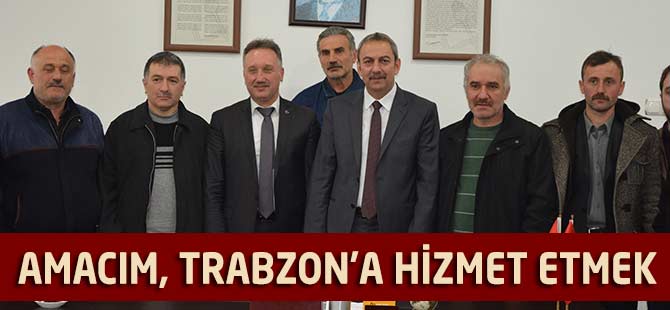 Amacım, Trabzon'a Hizmet Etmek
