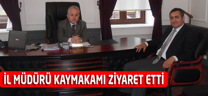 İl müdürü Kaymakamı Ziyaret Etti