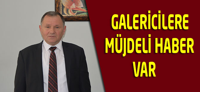 Galericilere Müjdeli Haber Var
