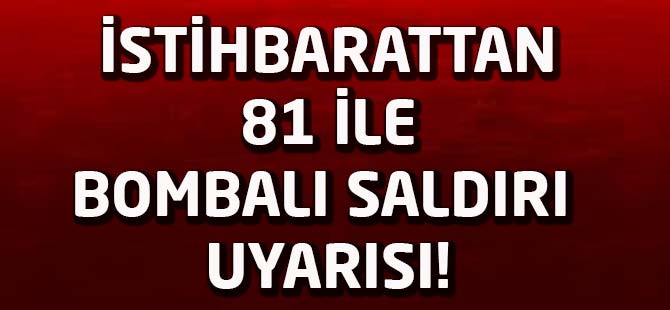 İstihbarattan 81 ile bombalı saldırı uyarısı!