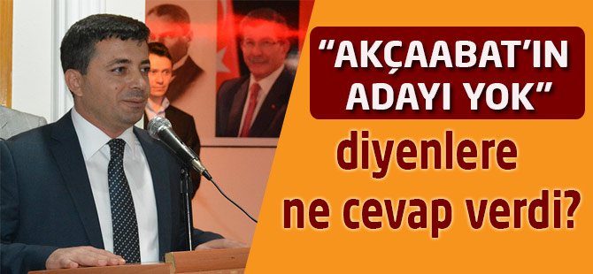 "Akçaabat'ın Adayı Yok" Diyenlere Ne Cevap Verdi?