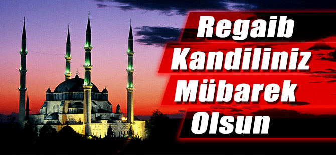 İslam alemi Regaip Kandili heyecanı yaşıyor.