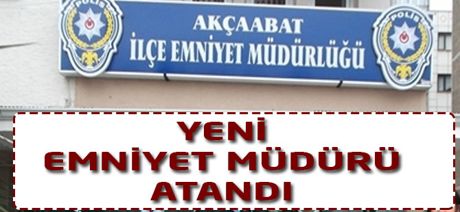 Akçaabat'a Emniyet Müdürü Atandı