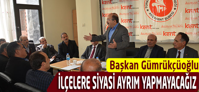 İlçelere Siyasi Ayrım Yapmayacağız