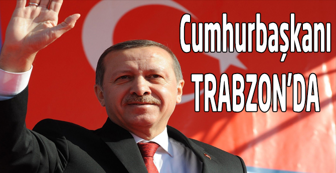Cumhurbaşkanı Trabzon'da