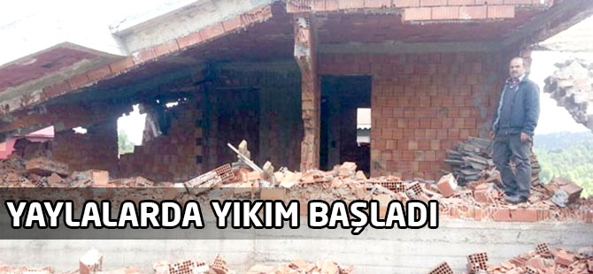 Yaylalarda Yıkım Başladı
