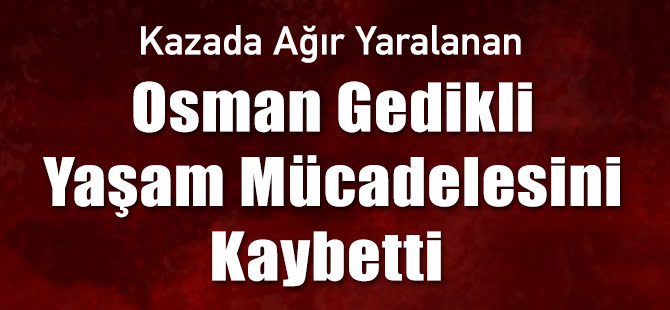Ağır Yaralı Vatandaş Hayatını Kaybetti