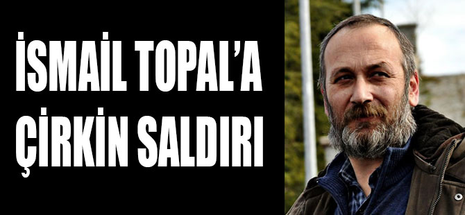 İsmail Topal'a Çirkin Saldırı