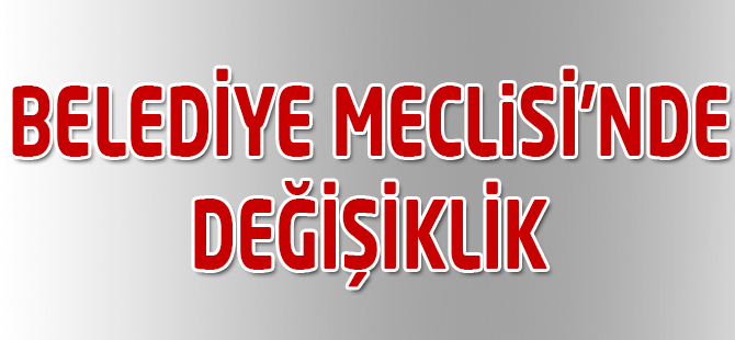 Akçaabat Belediye Meclisi’nde değişim.