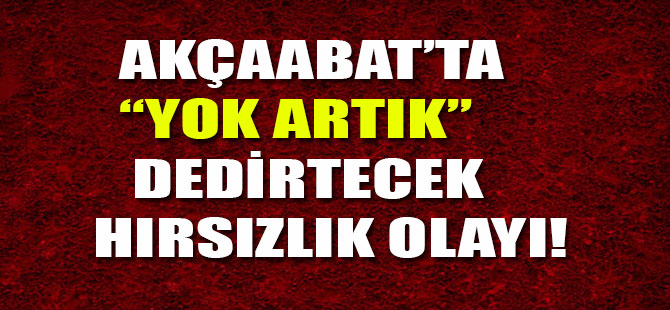 Akçaabat'ta Garip Bir Hırsızlık