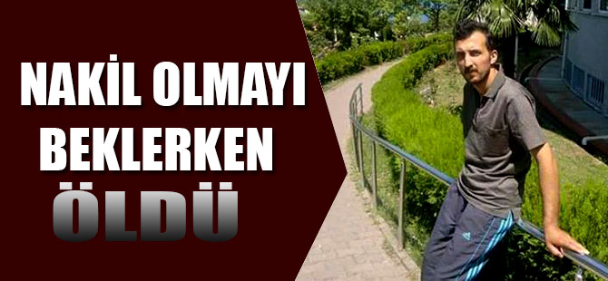 Nakil Olmayı Beklerken Öldü