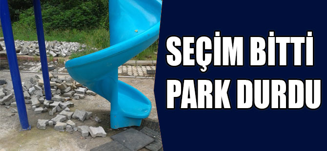 Seçim bitti park durdu