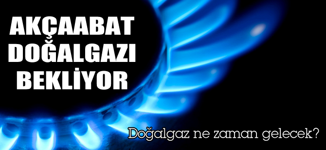 Akçaabat doğalgazı bekliyor